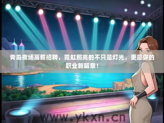 青岛夜场高薪招聘，霓虹照亮的不只是灯光，更是你的职业新篇章！